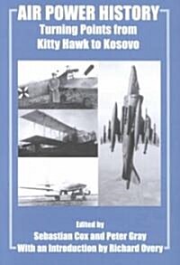Air Power History : Turning Points from Kitty Hawk to Kosovo (Paperback)
