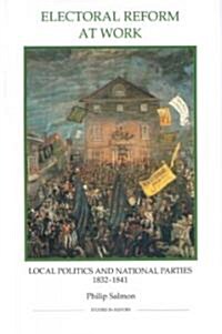 Electoral Reform at Work: Local Politics and National Parties, 1832-1841 (Hardcover)