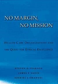 No Margin, No Mission : Health-Care Organizations and the Quest for Ethical Excellence (Hardcover)