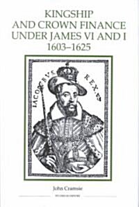 Kingship and Crown Finance Under James VI and I, 1603-1625 (Hardcover)