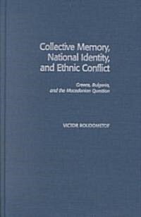 Collective Memory, National Identity, and Ethnic Conflict: Greece, Bulgaria, and the Macedonian Question (Hardcover)
