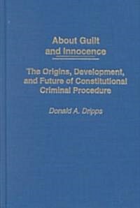 About Guilt and Innocence: The Origins, Development, and Future of Constitutional Criminal Procedure (Hardcover)