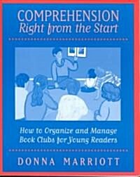 Comprehension Right from the Start: How to Organize and Manage Book Clubs for Young Readers (Paperback)