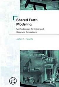 Shared Earth Modeling : Methodologies for Integrated Reservoir Simulations (Hardcover)