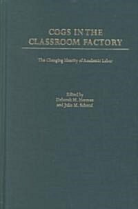 Cogs in the Classroom Factory: The Changing Identity of Academic Labor (Hardcover)