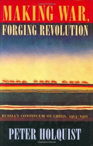 Making War, Forging Revolution: Russias Continuum of Crisis, 1914-1921 (Hardcover)