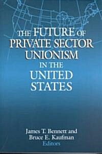The Future of Private Sector Unionism in the United States (Paperback)
