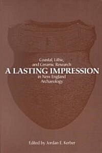 A Lasting Impression: Coastal, Lithic, and Ceramic Research in New England Archaeology (Paperback)