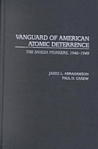 Vanguard of American Atomic Deterrence: The Sandia Pioneers, 1946-1949 (Hardcover)