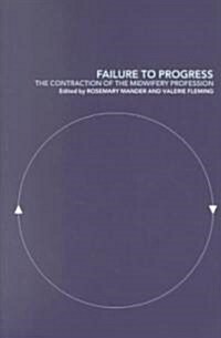 Failure to Progress : The Contraction of the Midwifery Profession (Paperback)