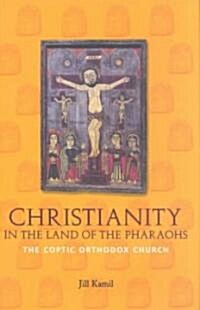 Christianity in the Land of the Pharaohs : The Coptic Orthodox Church (Hardcover)
