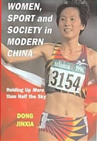 Women, Sport and Society in Modern China : Holding Up More Than Half the Sky (Hardcover)