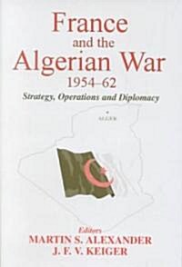 France and the Algerian War, 1954-1962 : Strategy, Operations and Diplomacy (Hardcover)