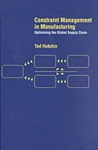 Constraint Management in Manufacturing : Optimising the Supply Chain (Hardcover)