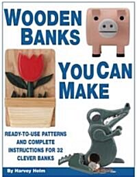Wooden Banks You Can Make: Ready-To-Use Patterns & Complete Instructions for 32 Clever Banks (Paperback)