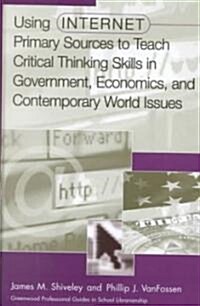 Using Internet Primary Sources to Teach Critical Thinking Skills in Government, Economics, and Contemporary World Issues (Hardcover)