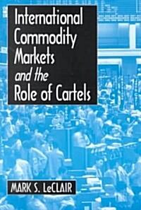 International Commodity Markets and the Role of Cartels (Paperback)