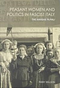 Peasant Women and Politics in Facist Italy : The Massaie Rurali (Paperback)