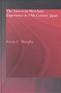 The American Merchant Experience in Nineteenth Century Japan (Hardcover)