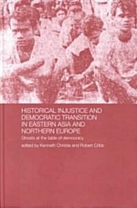 Historical Injustice and Democratic Transition in Eastern Asia and Northern Europe : Ghosts at the Table of Democracy (Hardcover)
