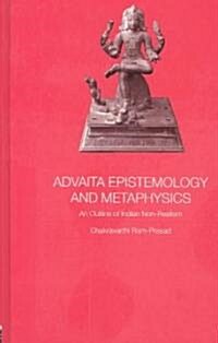 Advaita Epistemology and Metaphysics : An Outline of Indian Non-realism (Hardcover)