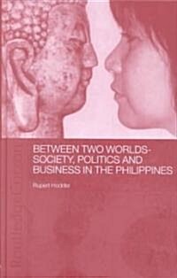 Between Two Worlds - Society, Politics, and Business in the Philippines (Hardcover)
