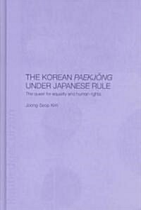 The Korean Paekjong Under Japanese Rule : The Quest for Equality and Human Rights (Hardcover)
