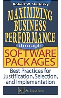 Maximizing Business Performance Through Software Packages: Best Practices for Justification, Selection, and Implementation (Hardcover)