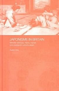 Japonisme in Britain : Whistler, Menpes, Henry, Hornel and Nineteenth-Century Japan (Hardcover)