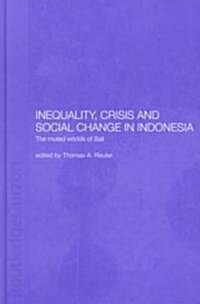 Inequality, Crisis and Social Change in Indonesia : The Muted Worlds of Bali (Hardcover)