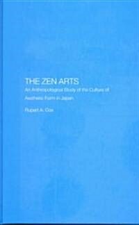 The Zen Arts : An Anthropological Study of the Culture of Aesthetic Form in Japan (Hardcover)