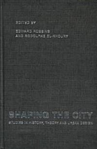 Shaping the City : Studies in History, Theory and Urban Design (Hardcover)