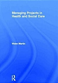 Managing Projects in Health and Social Care (Hardcover)