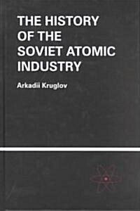 The History of the Soviet Atomic Industry (Hardcover)