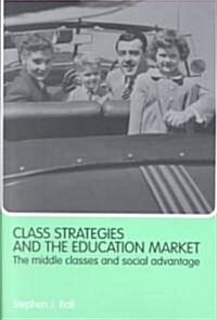 Class Strategies and the Education Market : The Middle Classes and Social Advantage (Paperback)