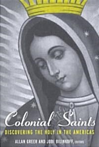 Colonial Saints : Discovering the Holy in the Americas, 1500–1800 (Paperback)