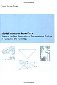 Model Induction from Data: Towards the Next Generation of Computational Engines in Hydraulics and Hydrology (Paperback)
