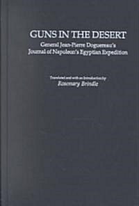 Guns in the Desert: General Jean-Pierre Doguereaus Journal of Napoleons Egyptian Expedition (Hardcover)