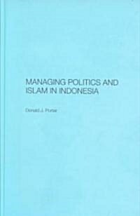 Managing Politics and Islam in Indonesia (Hardcover)