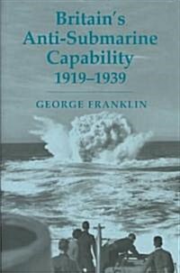 Britains Anti-submarine Capability 1919-1939 (Hardcover)