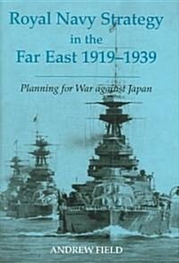 Royal Navy Strategy in the Far East 1919-1939 : Planning for War Against Japan (Hardcover)