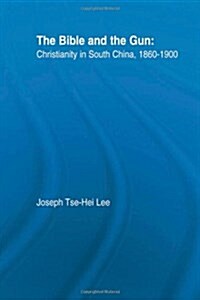The Bible and the Gun : Christianity in South China, 1860-1900 (Hardcover)