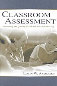 Classroom Assessment: Enhancing the Quality of Teacher Decision Making (Paperback)