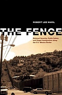 The Fence: National Security, Public Safety, and Illegal Immigration Along the U.S.-Mexico Border (Paperback)