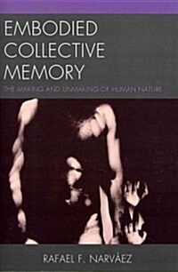 Embodied Collective Memory: The Making and Unmaking of Human Nature (Paperback)