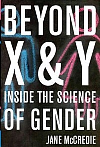 Beyond X and y: Inside the Science of Gender (Hardcover)