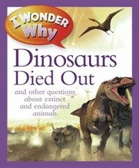I Wonder Why the Dinosaurs Died Out: And Other Questions about Animals in Danger (Hardcover) - And Other Questions About Animals in Danger