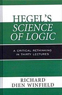 Hegels Science of Logic: A Critical Rethinking in Thirty Lectures (Hardcover)