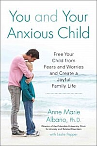 You and Your Anxious Child: Free Your Child from Fears and Worries and Create a Joyful Family Life (Paperback)