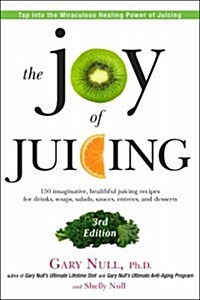 The Joy of Juicing, 3rd Edition: 150 Imaginative, Healthful Juicing Recipes for Drinks, Soups, Salads, Sauces, En Trees, and Desserts (Paperback, 3)